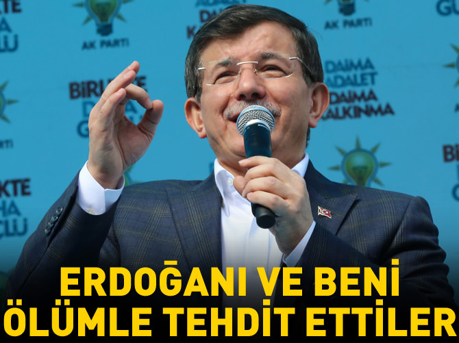 Başbakan Davutoğlu : Cumhurbaşkanımızı ve beni ölümle tehdit ettiler