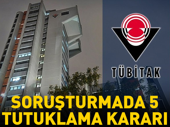 TÜBİTAK soruşturmasında 5 tutuklama kararı