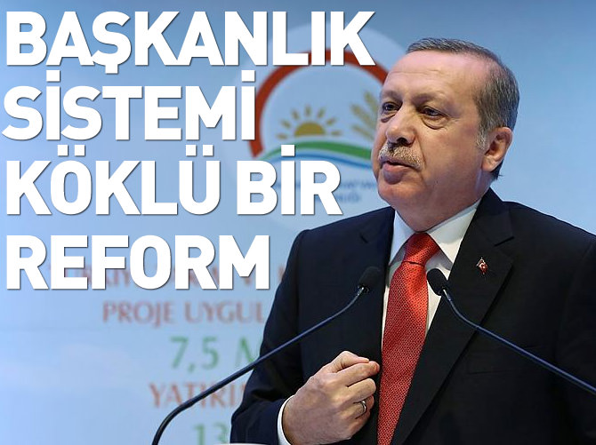 'Başkanlık sistemi köklü bir reform'