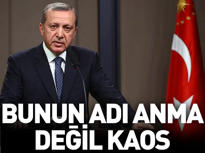 Bunun adı anma değil kaos çıkarma