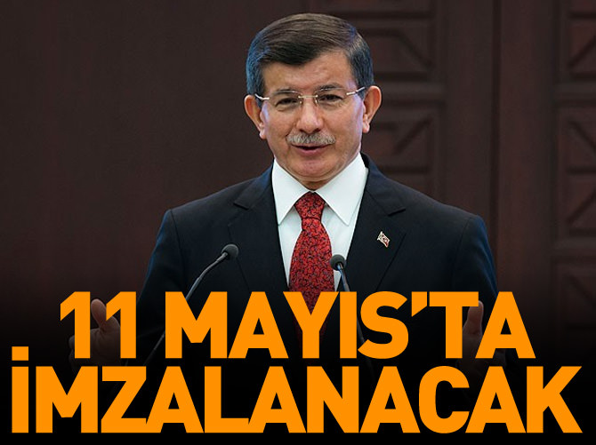 11 Mayıs'ta imzalanacak!