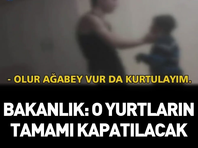 Bakanlık: O yurtların tamamı kapatılacak