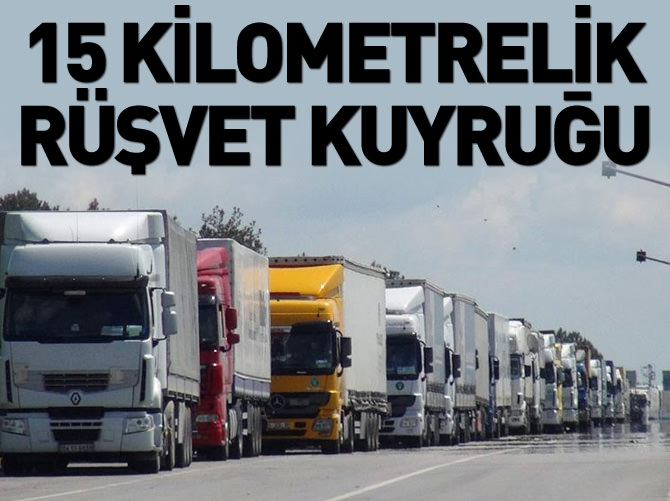 15 kilometrelik rüşvet kuyruğu!