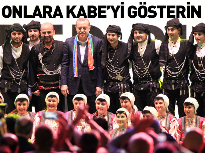 Erdoğan: Onlara Kabe’yi gösterin