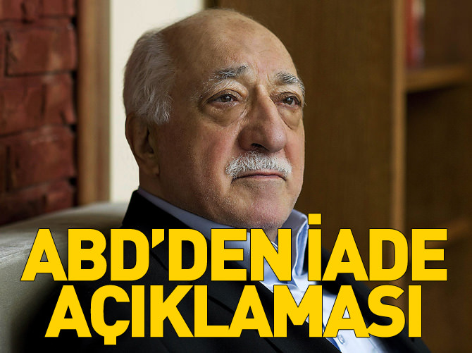 ABD'den Gülen'in iadesi ile ilgili flaş açıklama