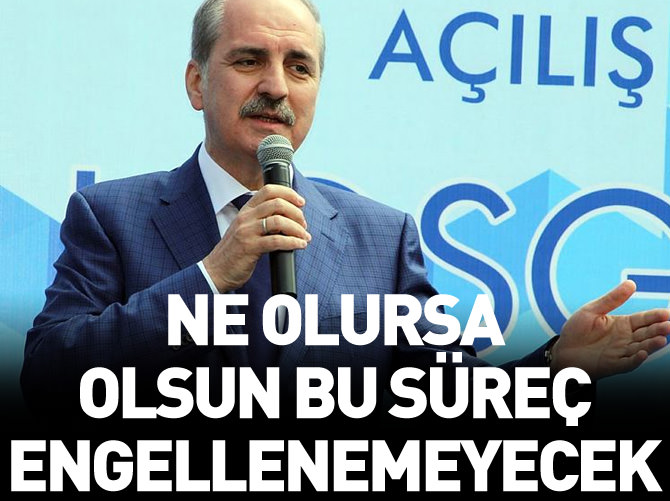 Ne olursa olsun bu süreç engellenemeyecektir