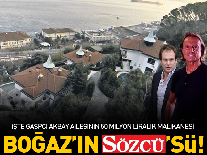 İşte Akbay ailesinin Boğaz'daki malikanesi!