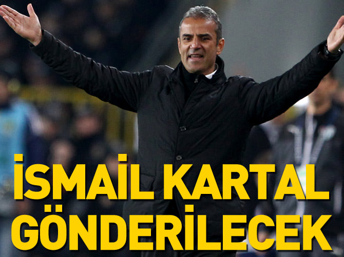 "İsmail Kartal gönderilecek"