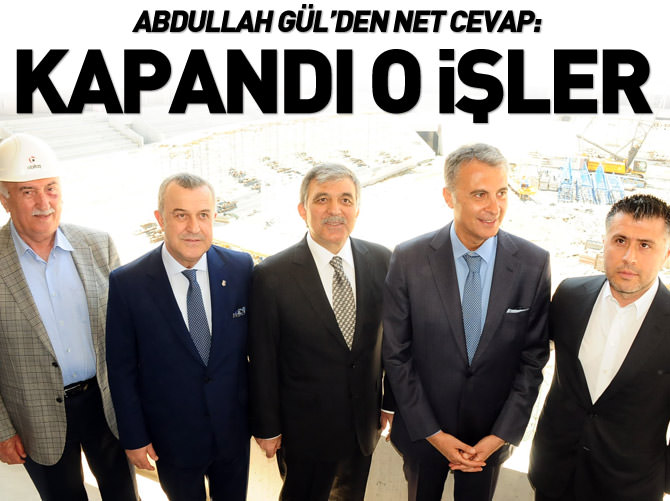 Abdullah Gül : Kapandı o işler