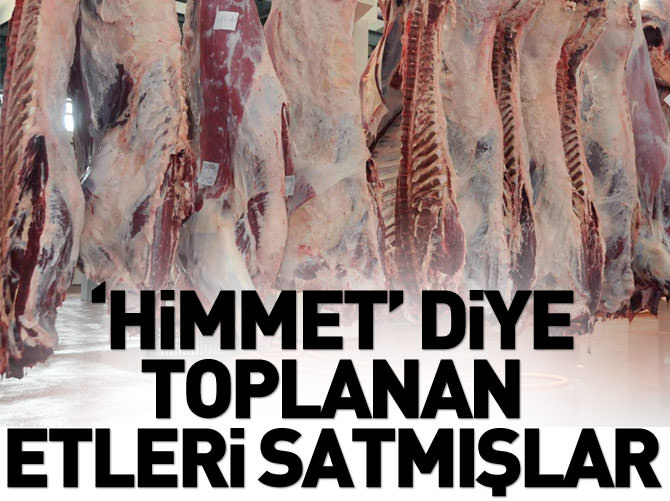 'Himmet' olarak toplanan etleri satmışlar