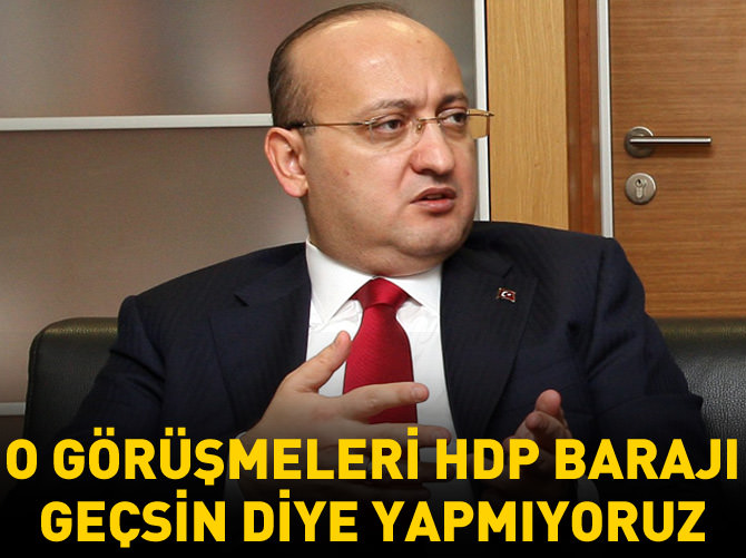 'O görüşmeleri HDP barajı geçsin diye yapmıyoruz'