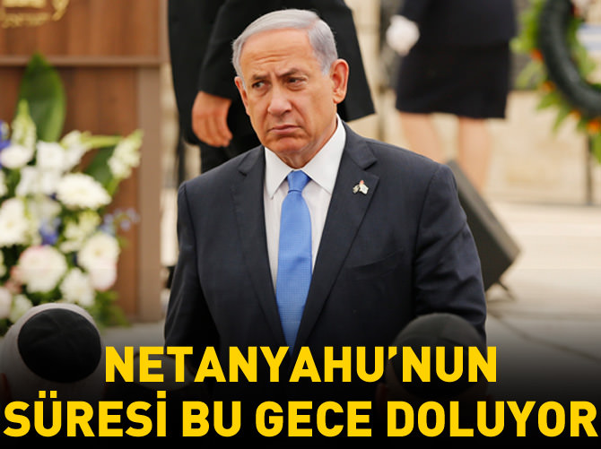 Netanyahu'nun süresi bu gece doluyor