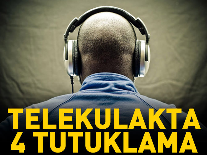 Telekulakta 4 tutuklama kararı