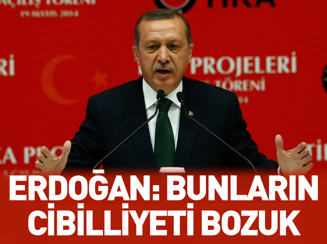 Erdoğan: Bunların cibilliyeti bozuk