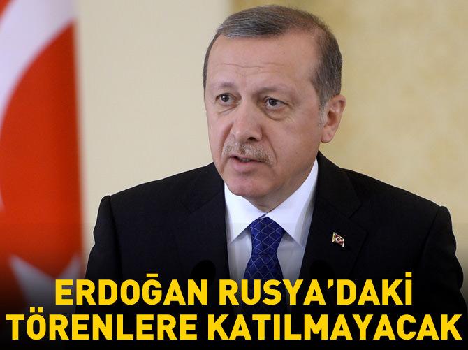 Erdoğan Rusya’daki törenlere katılmayacak