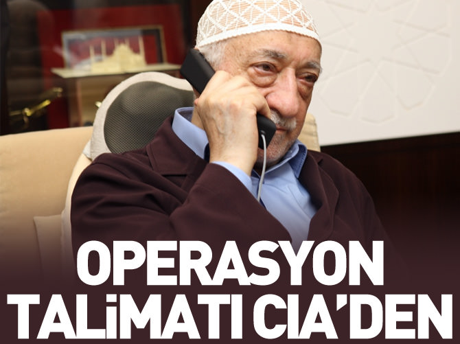 CIA'den Gülen Çetesi'ne operasyon talimatı!