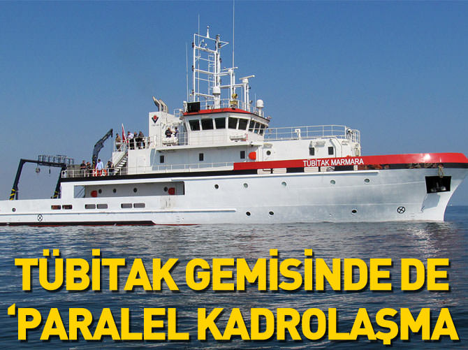 TÜBİTAK gemisinde de 'Paralel kadrolaşma'
