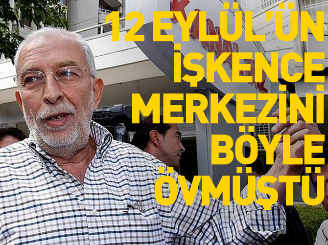 12 Eylül'ün işkence merkezini böyle övmüştü