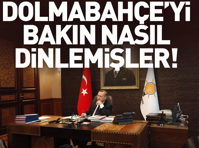 Dolmabahçe Başbakanlık Ofisi'ni bakın nasıl dinlemişler!