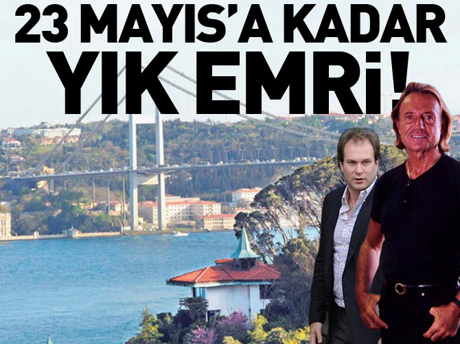 23 Mayıs'a kadar yık emri!