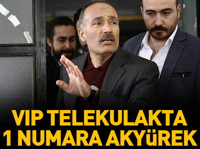 VIP dinlemede 1 numara Akyürek