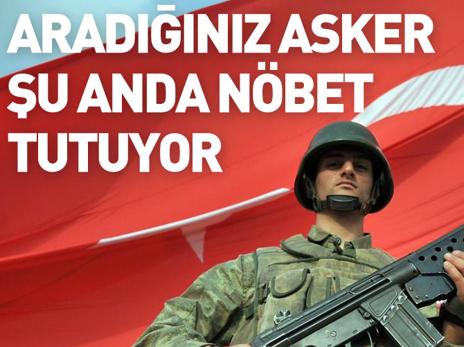 Aradığınız asker şu anda nöbet tutuyor