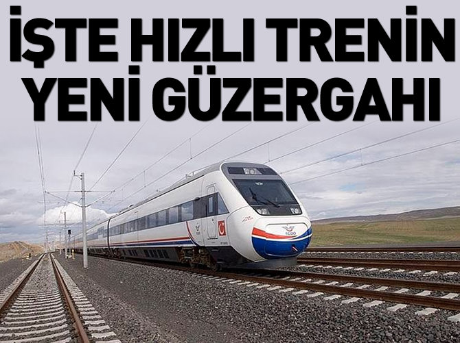 İşte hızlı trenin yeni güzergahı
