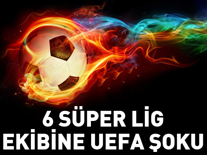 6 Süper Lig ekibine UEFA şoku