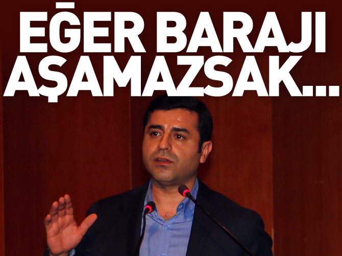 Demirtaş: Eğer barajı aşamazsak...
