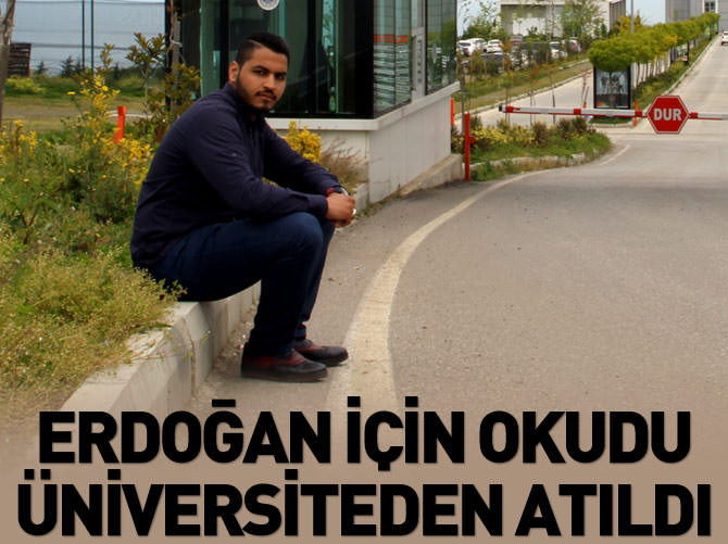 Erdoğan için okudu, üniversiteden atıldı