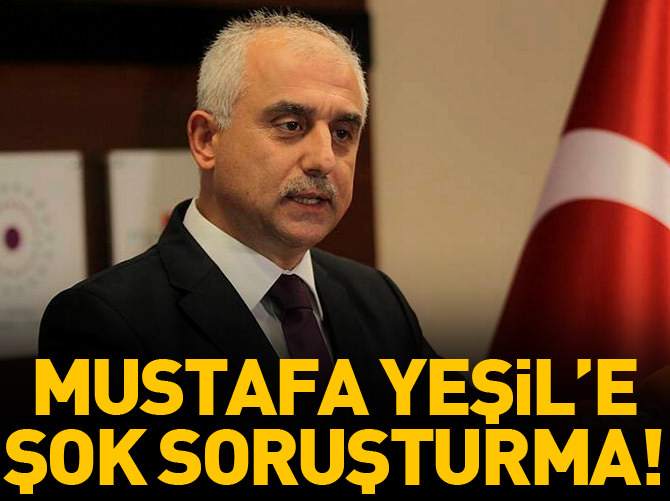 Mustafa Yeşil’e şok soruşturma