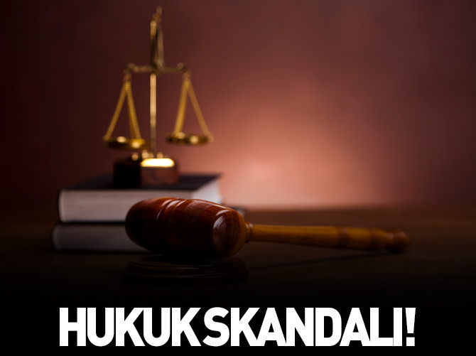 Bir hukuk skandalı daha!