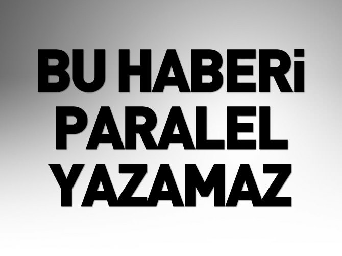 Bu haberi Paralel yazamaz