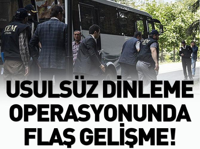 Usulsüz dinleme operasyonunda flaş gelişme!
