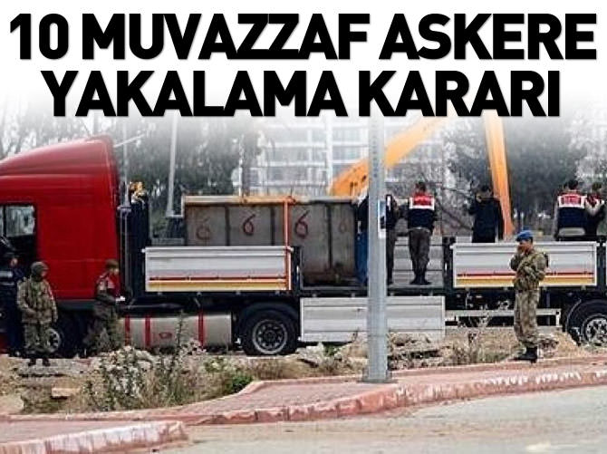 10 muvazzaf askere yakalama kararı