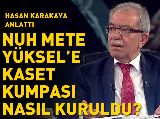 Nuh Mete Yüksel'e nasıl ''kaset'' kumpası kuruldu?