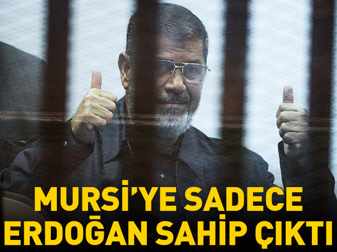 'Mursi'ye sadece Erdoğan sahip çıktı'
