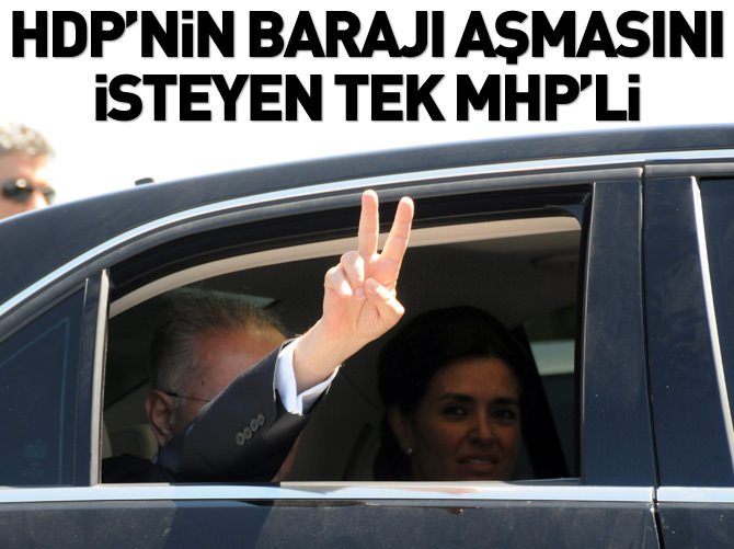 HDP'nin barajı aşmasını isteyen tek MHP'li