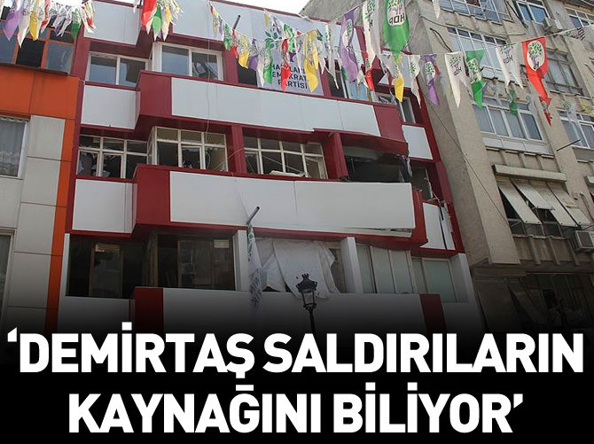 "Demirtaş saldırıların kaynağını biliyor"