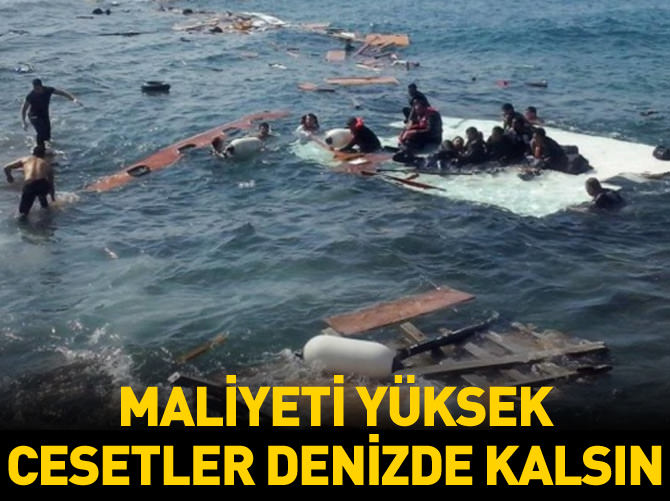 'Maliyeti yüksek cesetler denizde kalsın'