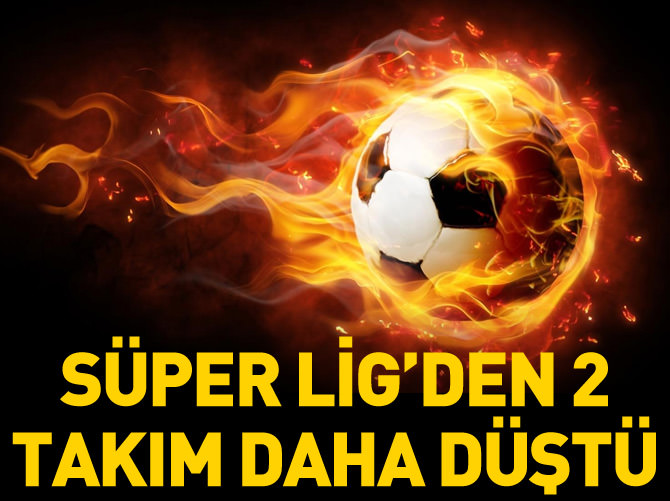 Süper Lig'den düşen takımlar belli oldu