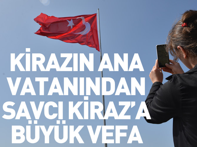 Kirazın ana vatanından Savcı Kiraz'a büyük vefa!