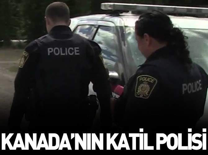 Kanada'nın katil polisi!