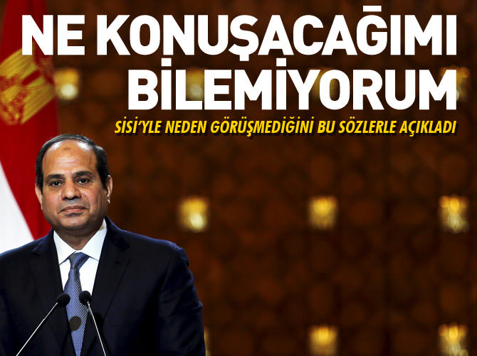 "Sisi'yle ne konuşacağımı bilemedim"