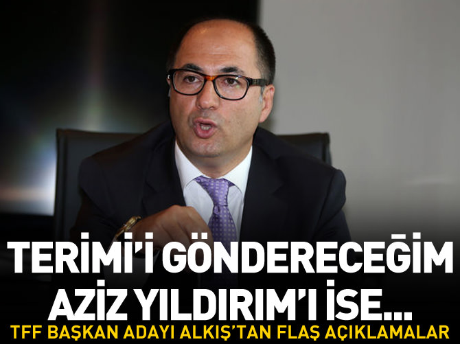 TFF Başkan Adayı Alkış: Seçildiğim gün çalışmayacağım ilk kişi Fatih Terim'dir
