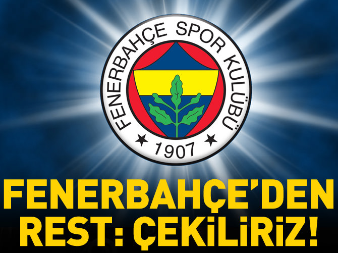Fenerbahçe'den rest: Çekiliriz!