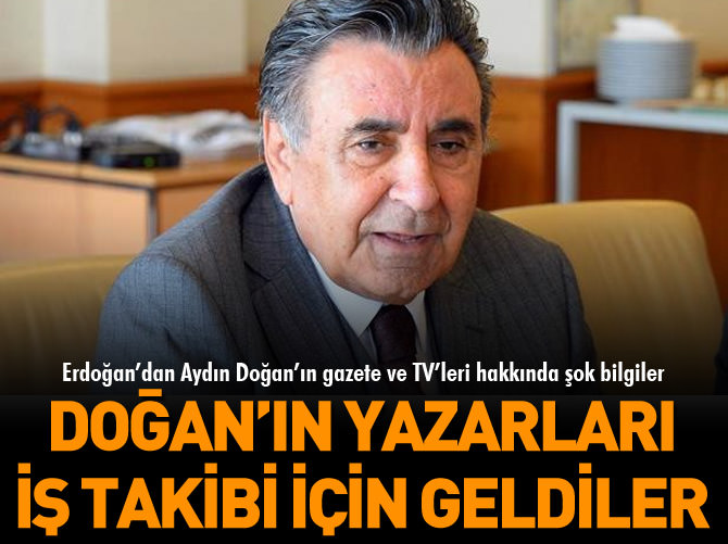 Doğan'ın yazarları iş takibi için kapıma geldiler