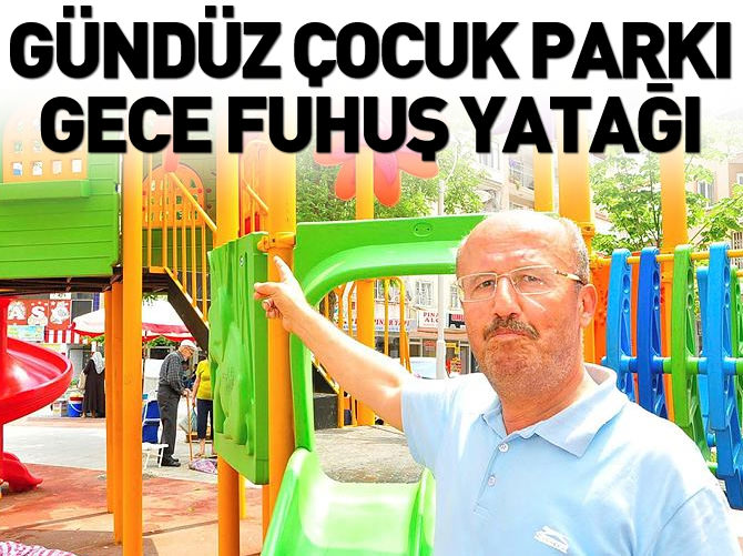 'Gündüz çocuk parkı, gece fuhuş yatağı'