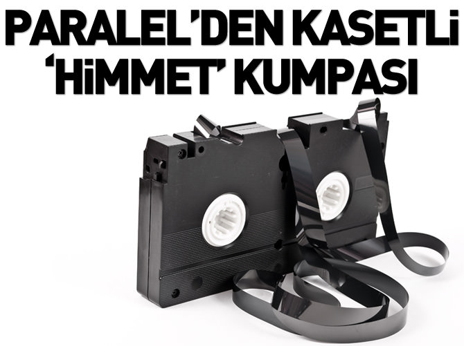 Paralel'den kasetli 'himmet' kumpası