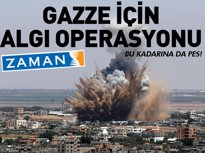 Zaman'dan 'Gazze' için algı operasyonu